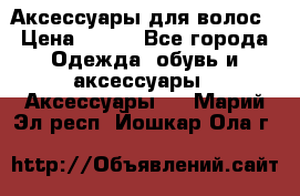 Аксессуары для волос › Цена ­ 800 - Все города Одежда, обувь и аксессуары » Аксессуары   . Марий Эл респ.,Йошкар-Ола г.